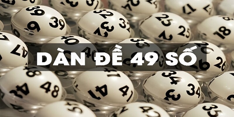 T&igrave;m hiểu d&agrave;n đề 49 số l&agrave; g&igrave;