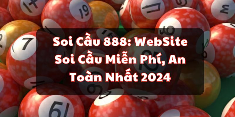 Soi Cầu 888: WebSite Soi Cầu Miễn Phí, An Toàn Nhất 2024