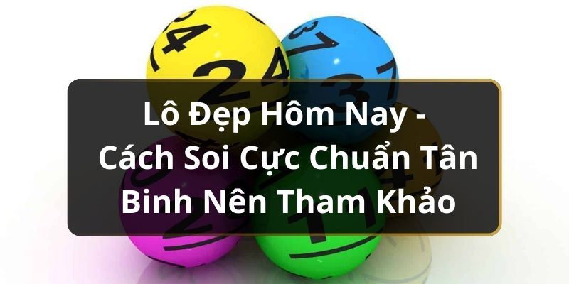 Lô Đẹp Hôm Nay - Cách Soi Cực Chuẩn Tân Binh Nên Tham Khảo
